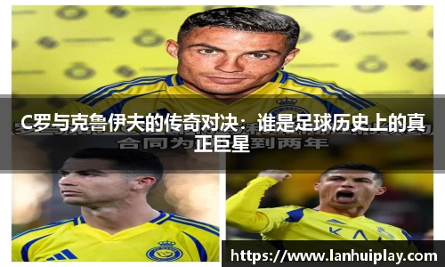 C罗与克鲁伊夫的传奇对决：谁是足球历史上的真正巨星